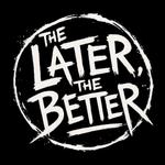 The Later, The Better