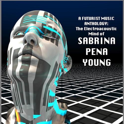 A FUTURIST MUSIC ANTHOLOGY: The Electroacoustic Mind of Sabrina Pena Young 2001 cover