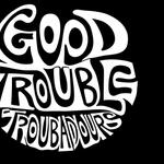 Good Trouble Troubadours