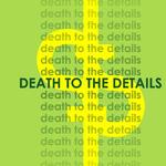 Death to the Details