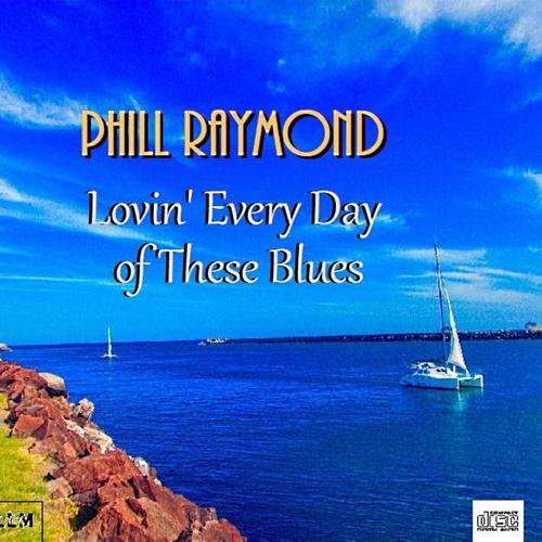 Phill Raymond - Lovin' Every Day of These Blues cover