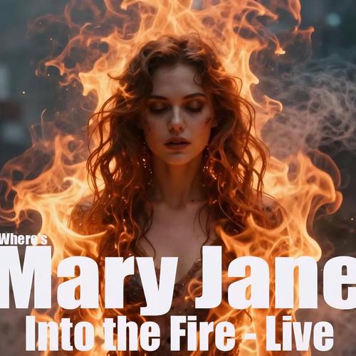 Into the Fire-Where's Mary Jane Live cover